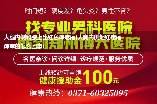 大腿内侧和腰上出红色痒疙瘩(大腿内侧起红疙瘩痒痒的怎么回事)